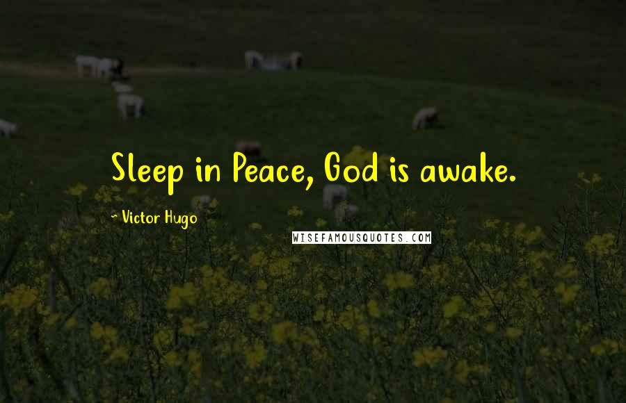 Victor Hugo Quotes: Sleep in Peace, God is awake.