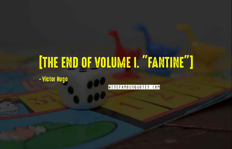 Victor Hugo Quotes: [THE END OF VOLUME I. "FANTINE"]