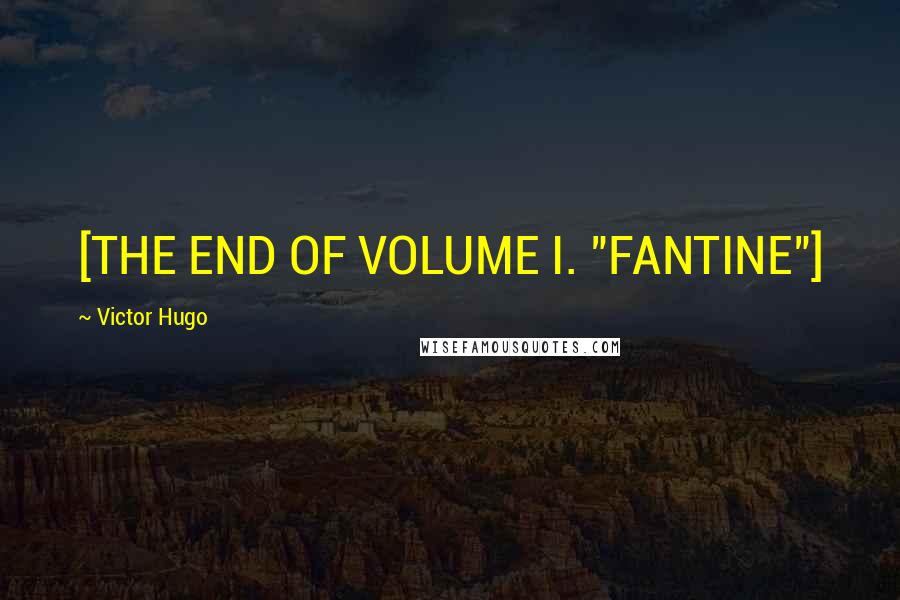 Victor Hugo Quotes: [THE END OF VOLUME I. "FANTINE"]
