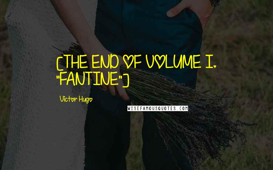 Victor Hugo Quotes: [THE END OF VOLUME I. "FANTINE"]