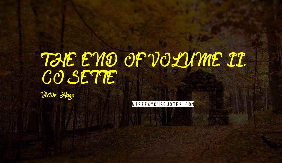Victor Hugo Quotes: [THE END OF VOLUME II. "COSETTE"]