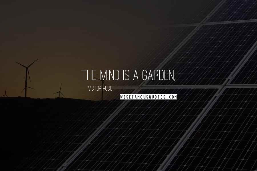 Victor Hugo Quotes: The mind is a garden,