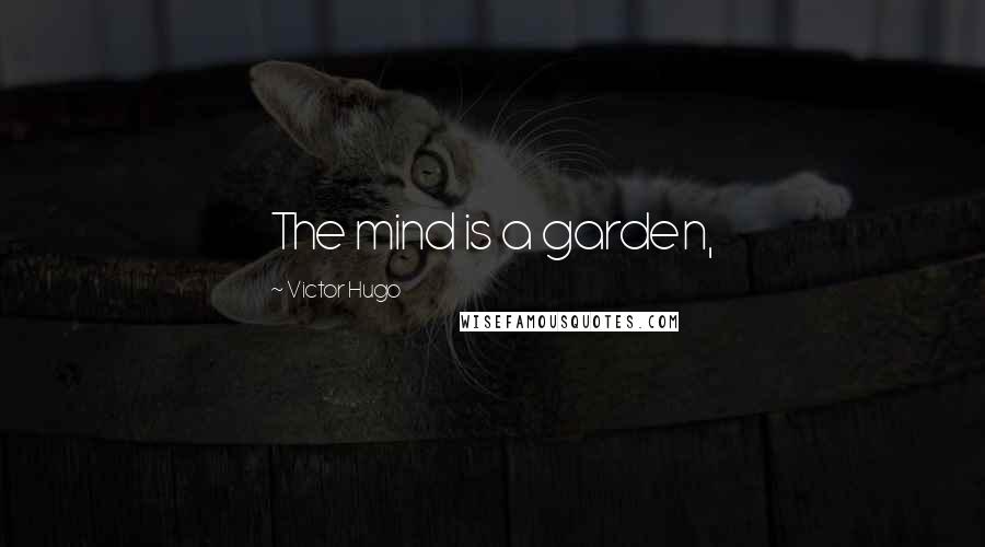 Victor Hugo Quotes: The mind is a garden,