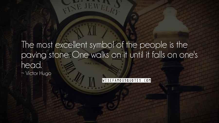 Victor Hugo Quotes: The most excellent symbol of the people is the paving stone. One walks on it until it falls on one's head.