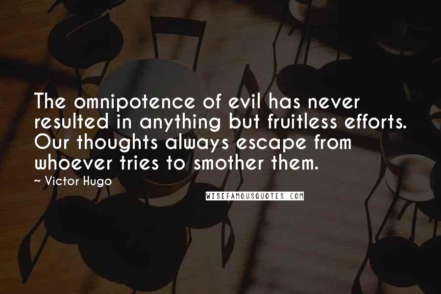 Victor Hugo Quotes: The omnipotence of evil has never resulted in anything but fruitless efforts. Our thoughts always escape from whoever tries to smother them.