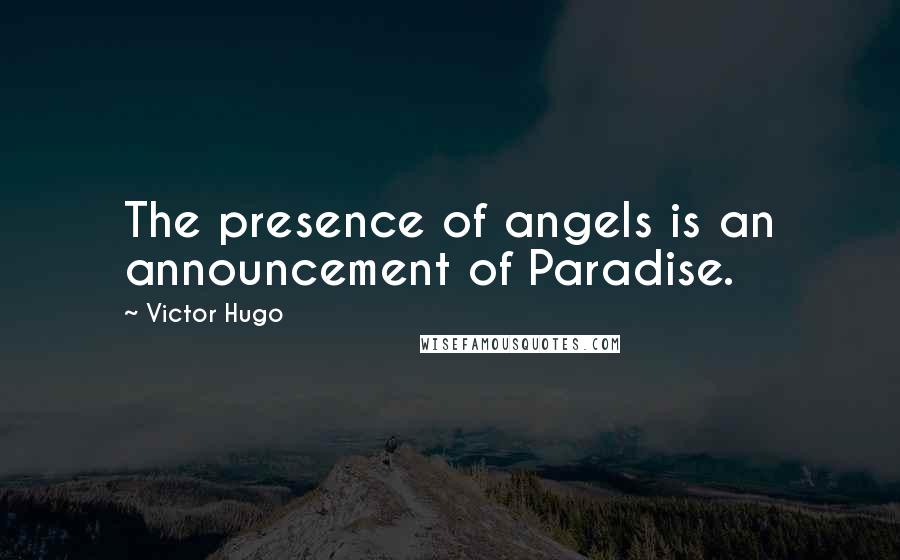 Victor Hugo Quotes: The presence of angels is an announcement of Paradise.