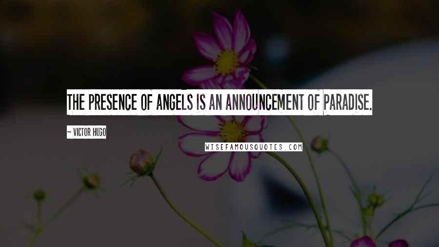 Victor Hugo Quotes: The presence of angels is an announcement of Paradise.