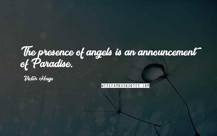 Victor Hugo Quotes: The presence of angels is an announcement of Paradise.