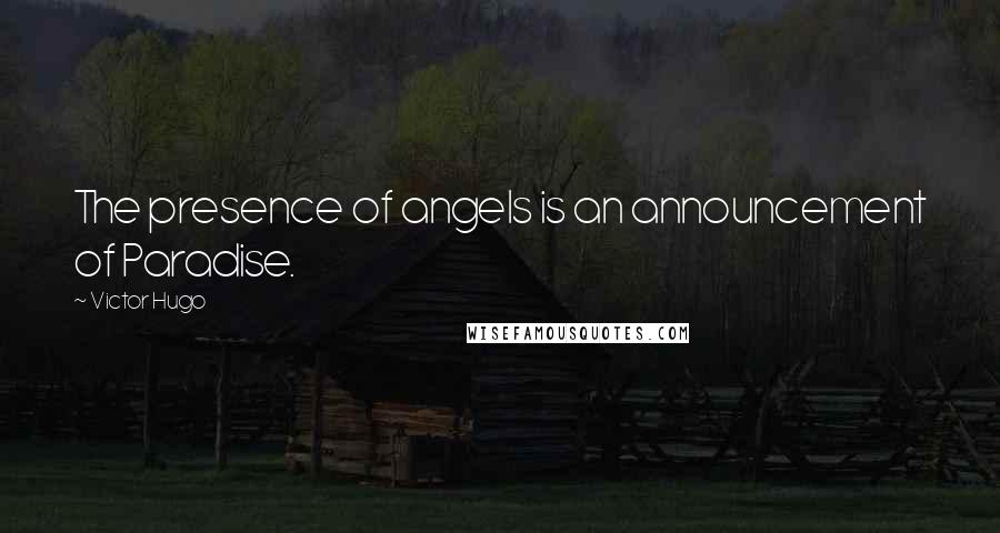 Victor Hugo Quotes: The presence of angels is an announcement of Paradise.