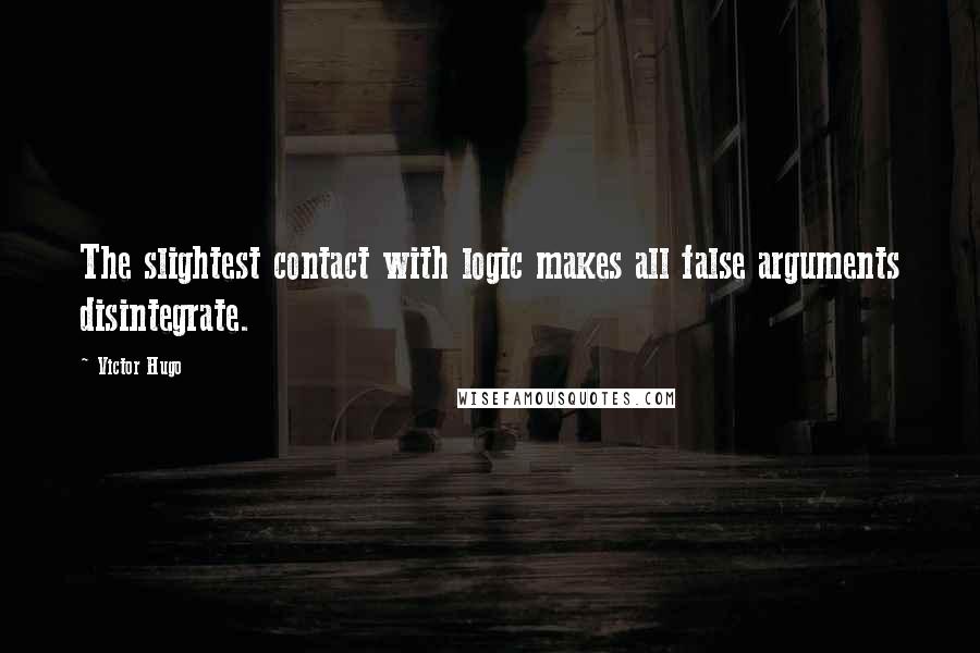 Victor Hugo Quotes: The slightest contact with logic makes all false arguments disintegrate.