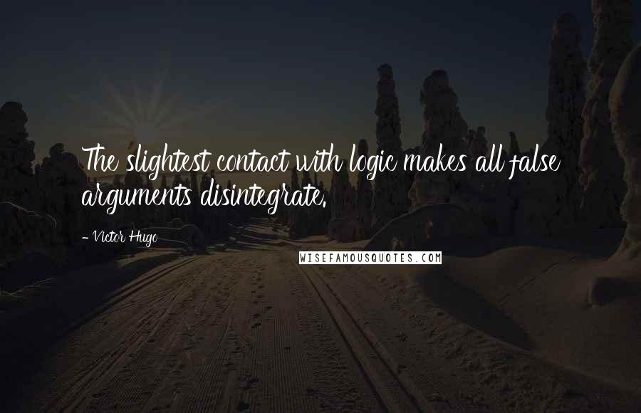 Victor Hugo Quotes: The slightest contact with logic makes all false arguments disintegrate.