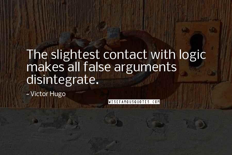 Victor Hugo Quotes: The slightest contact with logic makes all false arguments disintegrate.