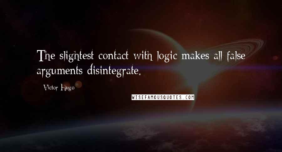 Victor Hugo Quotes: The slightest contact with logic makes all false arguments disintegrate.