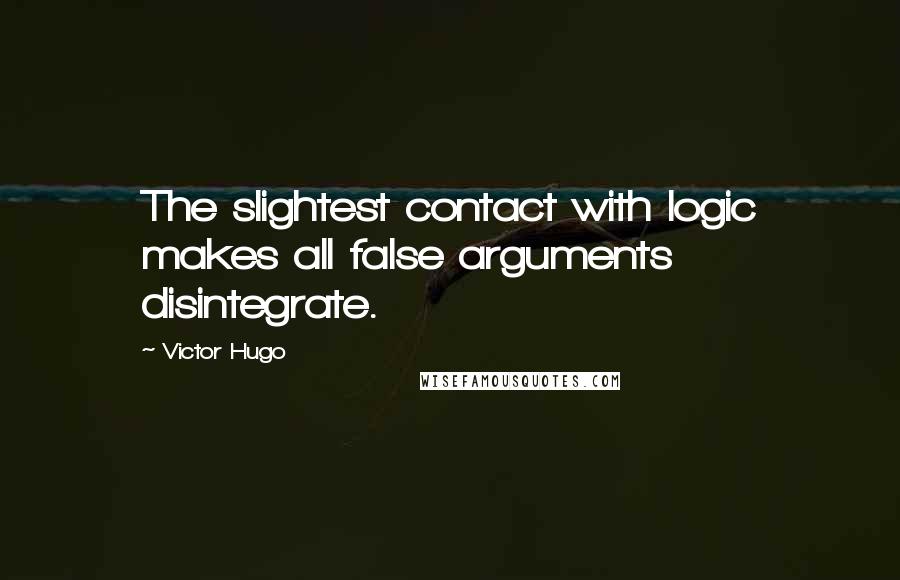 Victor Hugo Quotes: The slightest contact with logic makes all false arguments disintegrate.