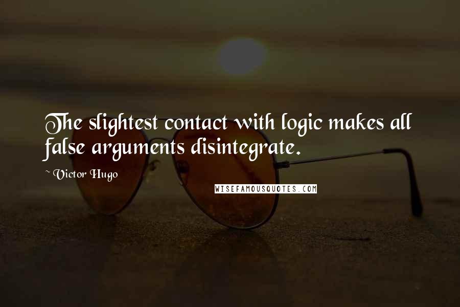 Victor Hugo Quotes: The slightest contact with logic makes all false arguments disintegrate.