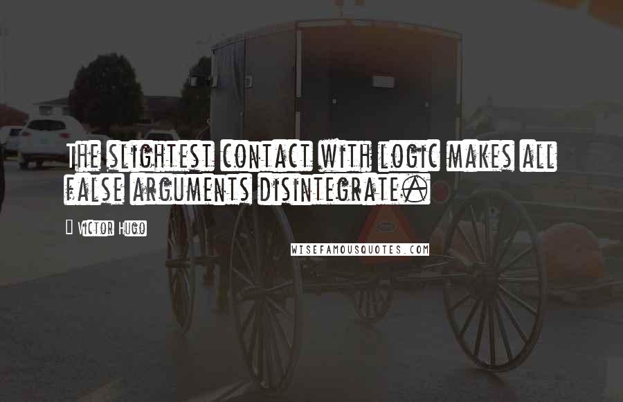 Victor Hugo Quotes: The slightest contact with logic makes all false arguments disintegrate.