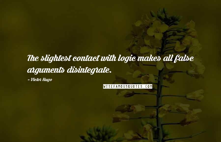 Victor Hugo Quotes: The slightest contact with logic makes all false arguments disintegrate.