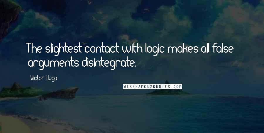 Victor Hugo Quotes: The slightest contact with logic makes all false arguments disintegrate.