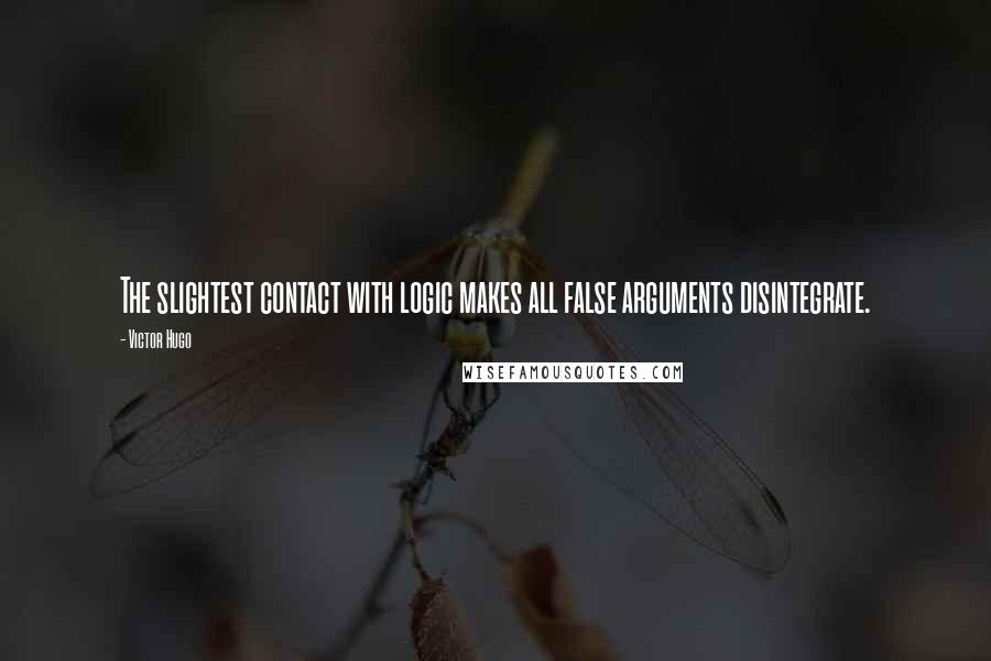 Victor Hugo Quotes: The slightest contact with logic makes all false arguments disintegrate.
