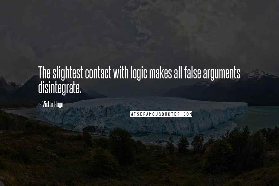 Victor Hugo Quotes: The slightest contact with logic makes all false arguments disintegrate.