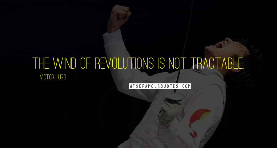 Victor Hugo Quotes: The wind of revolutions is not tractable.