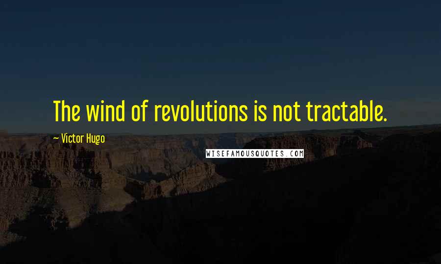 Victor Hugo Quotes: The wind of revolutions is not tractable.