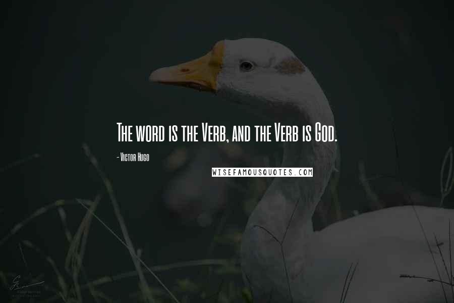 Victor Hugo Quotes: The word is the Verb, and the Verb is God.