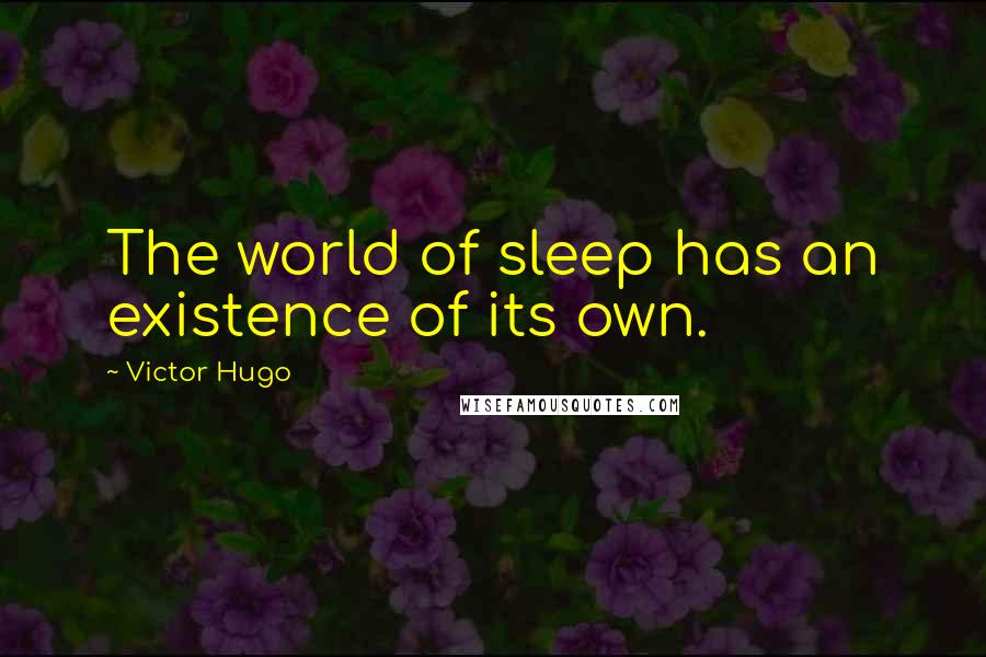 Victor Hugo Quotes: The world of sleep has an existence of its own.
