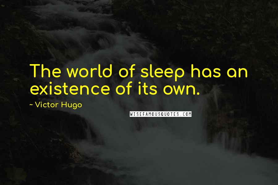 Victor Hugo Quotes: The world of sleep has an existence of its own.
