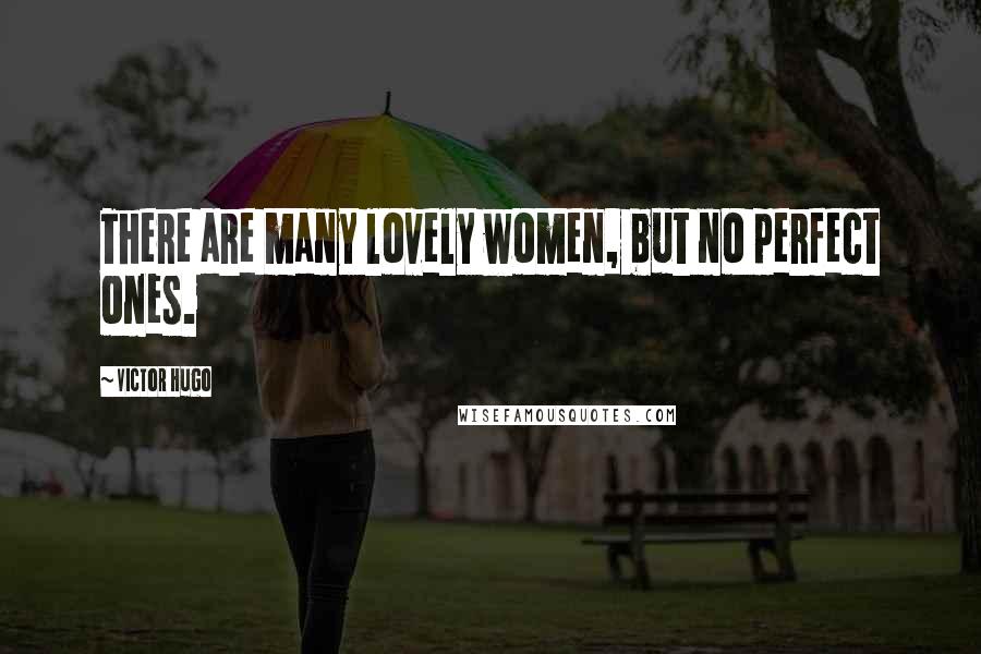 Victor Hugo Quotes: There are many lovely women, but no perfect ones.