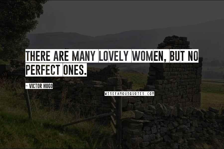 Victor Hugo Quotes: There are many lovely women, but no perfect ones.