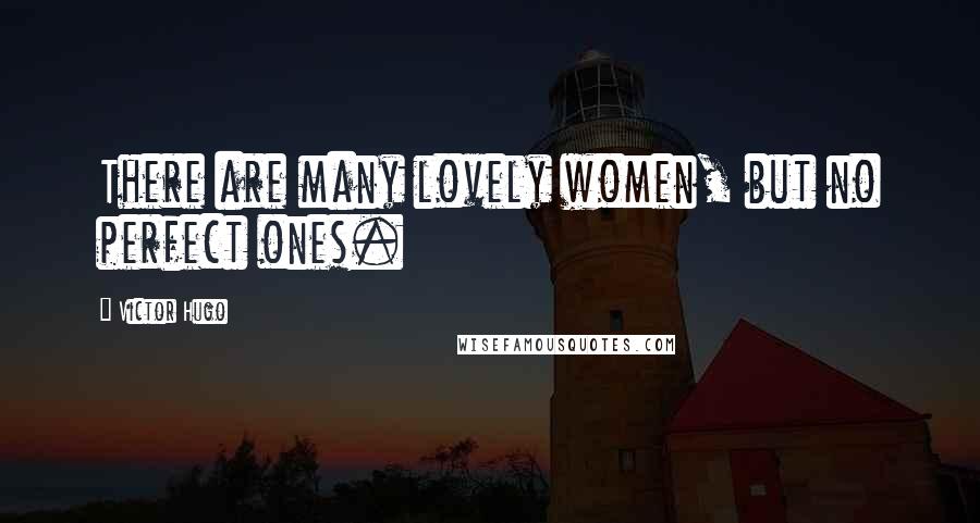 Victor Hugo Quotes: There are many lovely women, but no perfect ones.