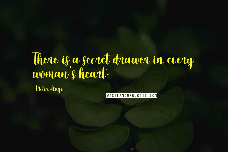 Victor Hugo Quotes: There is a secret drawer in every woman's heart.