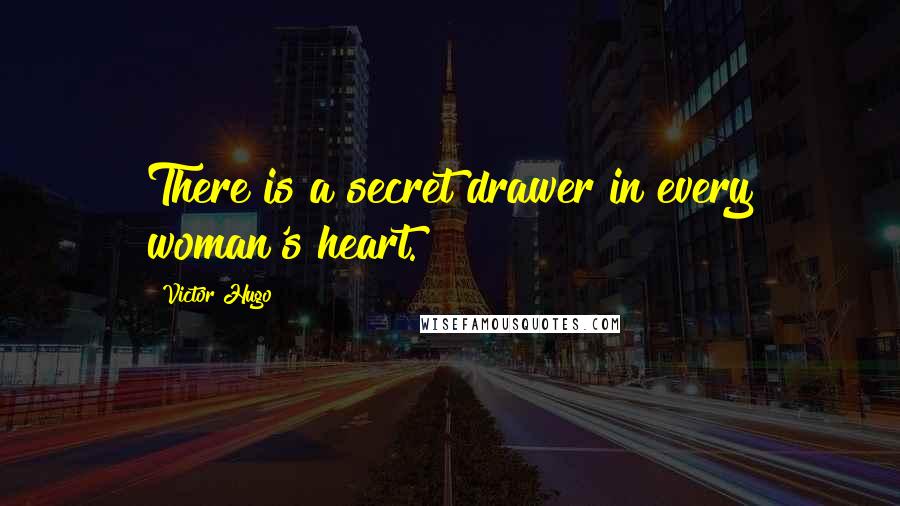 Victor Hugo Quotes: There is a secret drawer in every woman's heart.