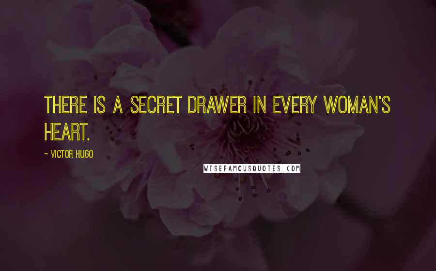 Victor Hugo Quotes: There is a secret drawer in every woman's heart.