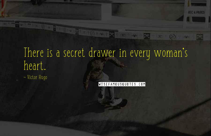 Victor Hugo Quotes: There is a secret drawer in every woman's heart.