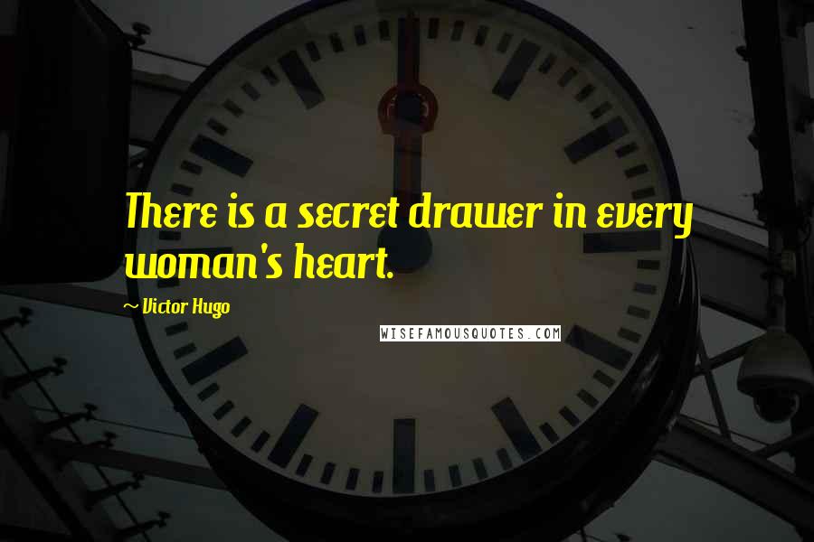 Victor Hugo Quotes: There is a secret drawer in every woman's heart.