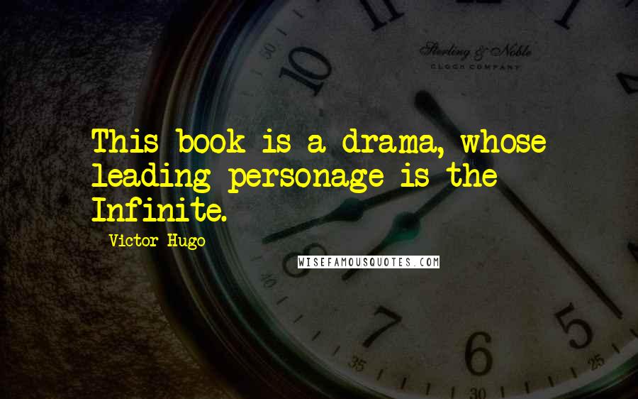 Victor Hugo Quotes: This book is a drama, whose leading personage is the Infinite.