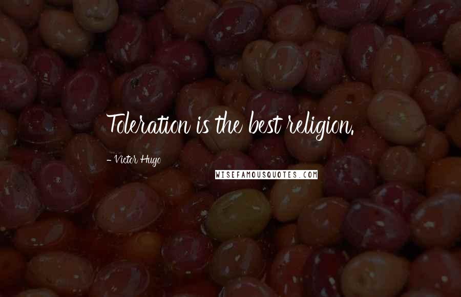 Victor Hugo Quotes: Toleration is the best religion.