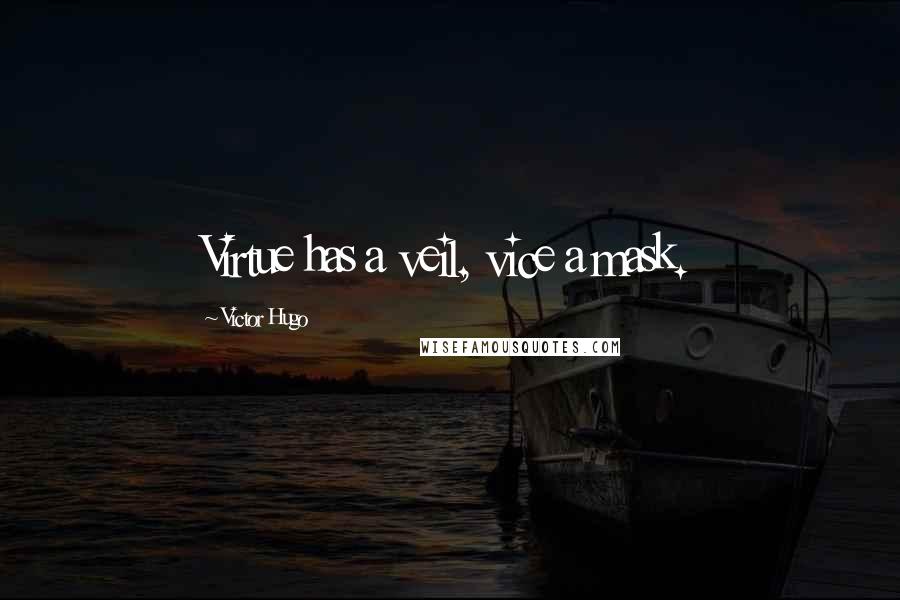 Victor Hugo Quotes: Virtue has a veil, vice a mask.