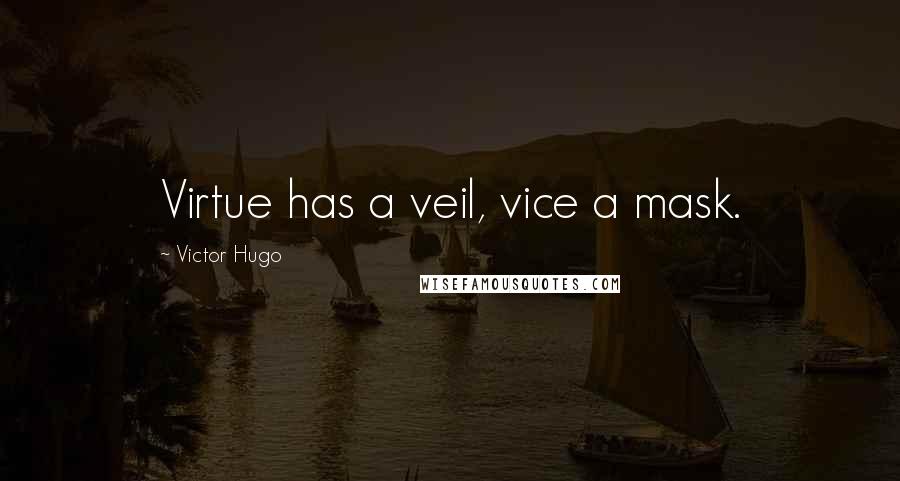 Victor Hugo Quotes: Virtue has a veil, vice a mask.