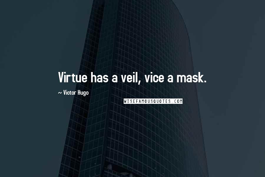 Victor Hugo Quotes: Virtue has a veil, vice a mask.