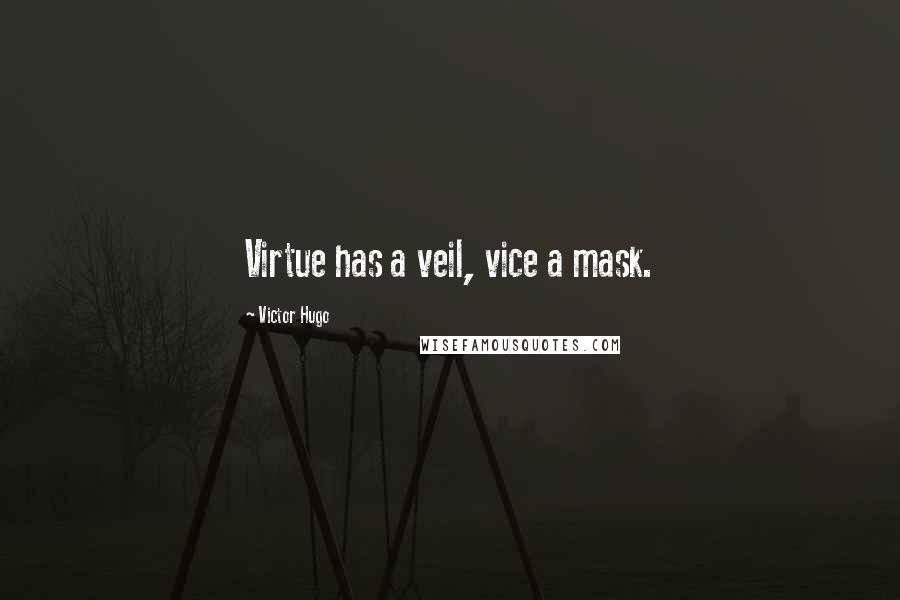 Victor Hugo Quotes: Virtue has a veil, vice a mask.
