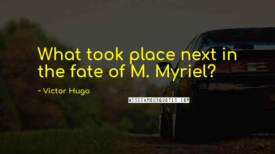 Victor Hugo Quotes: What took place next in the fate of M. Myriel?