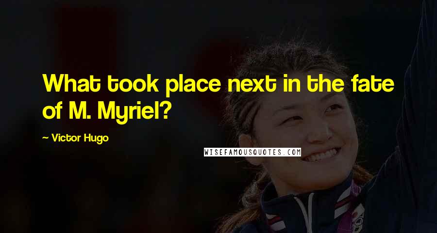 Victor Hugo Quotes: What took place next in the fate of M. Myriel?