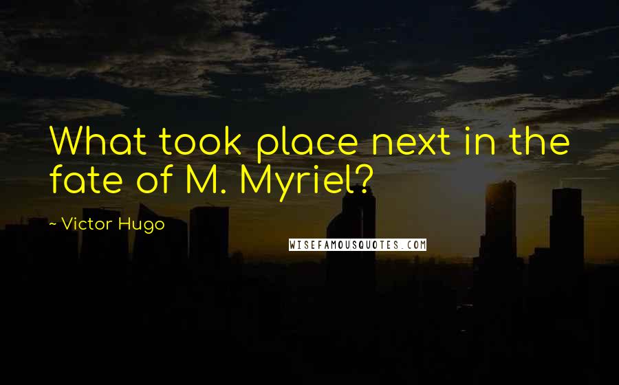 Victor Hugo Quotes: What took place next in the fate of M. Myriel?