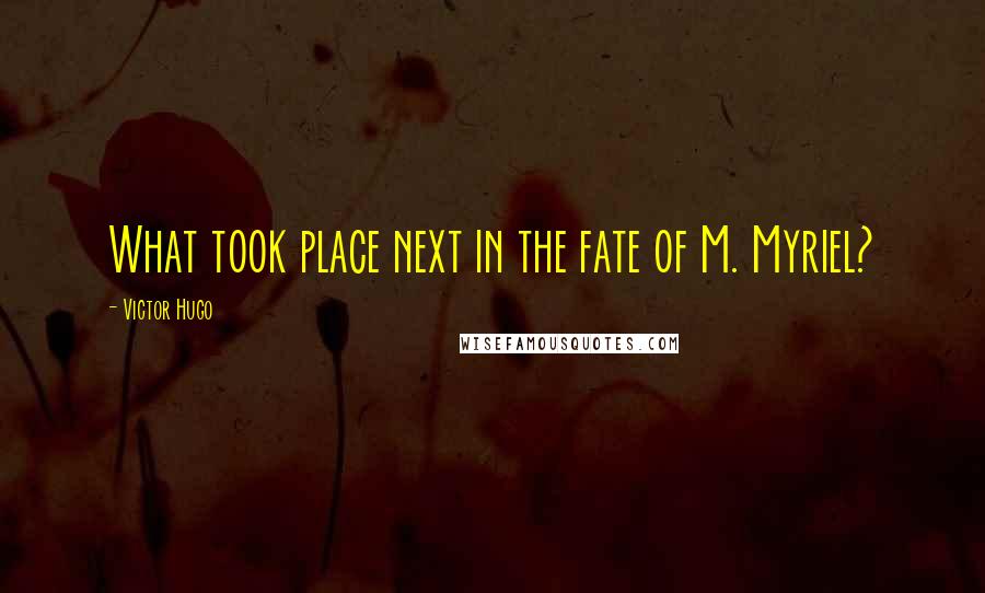 Victor Hugo Quotes: What took place next in the fate of M. Myriel?