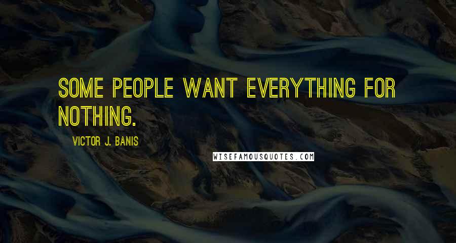Victor J. Banis Quotes: Some people want everything for nothing.