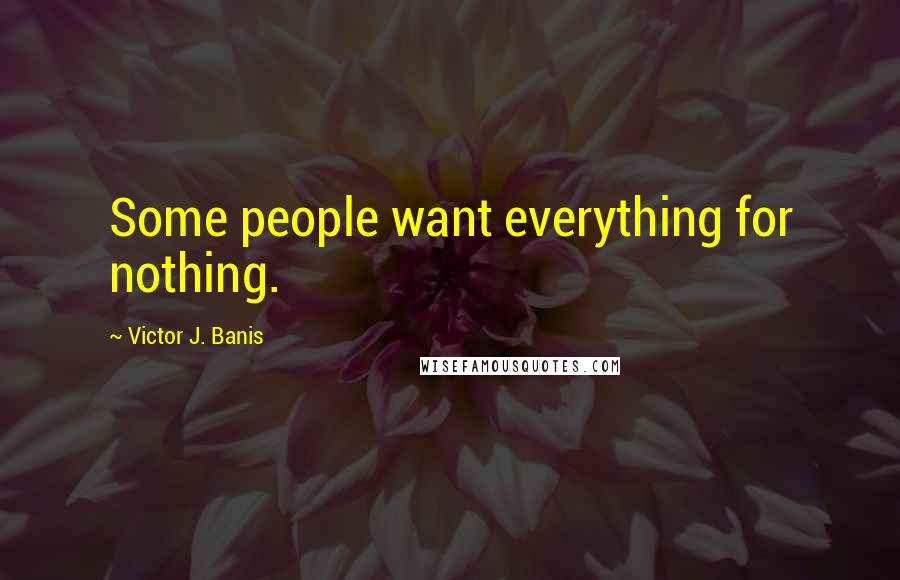 Victor J. Banis Quotes: Some people want everything for nothing.