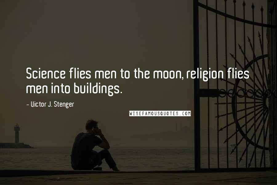 Victor J. Stenger Quotes: Science flies men to the moon, religion flies men into buildings.